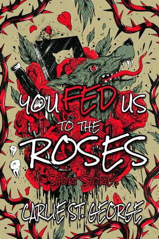 You Fed Us To the Roses: Short Stories