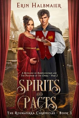 Spirits and Pacts: A Retelling of Rumpelstiltskin and The Phantom of the Opera - Part 2 (The Roumaterra Chronicles Book 3)