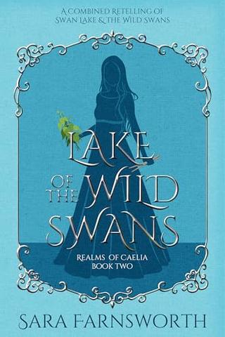 Lake of the Wild Swans: A Combined Retelling of Swan Lake & the Wild Swans (Realms of Caelia Book 2)