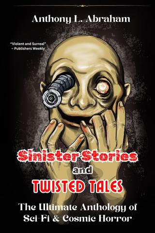 Sinister Stories and Twisted Tales: The Ultimate Anthology of Sci-Fi & Cosmic Horror