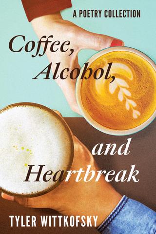 Coffee, Alcohol, and Heartbreak: A Poetry Collection