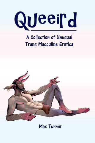 Queeird: A Collection of Unusual Trans Masculine Erotica (2023)