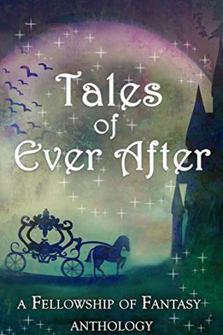 Tales of Ever After: A Fellowship of Fantasy Anthology 