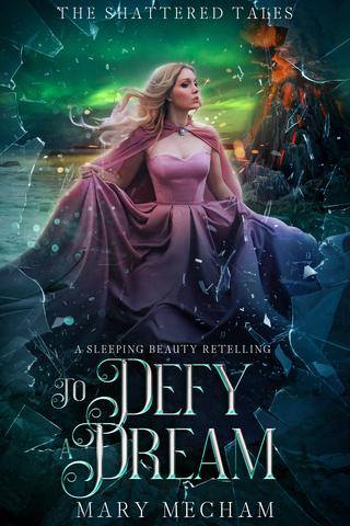 To Defy a Dream: A Sleeping Beauty Retelling (The Shattered Tales, #4)
