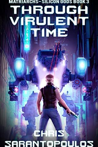 Through Virulent Time: a science fiction cyberpunk mystery thriller (Matriarchs - Silicon Gods Book 3) 