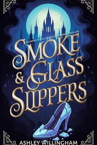 Smoke and Glass Slippers: A Dystopian, Gender-Flipped Cinderella Retelling