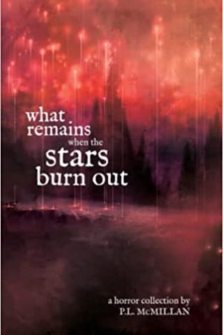 What Remains When The Stars Burn Out: a horror collection by P.L. McMillan