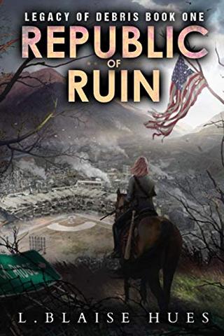 Republic of Ruin: A Post-Apocalyptic Survival Series (Legacy of Debris)