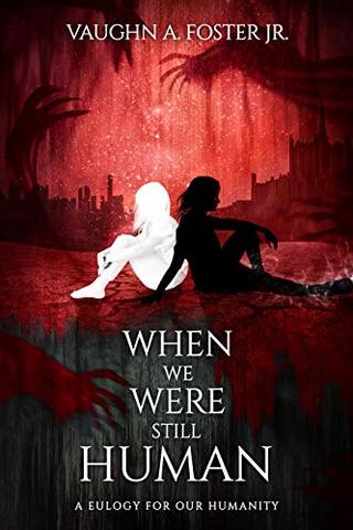 When We Were Still Human (A Eulogy for Our Humanity Book 1)