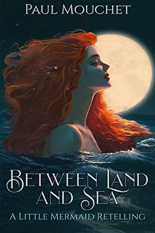 Between Land and Sea: A Little Mermaid Retelling