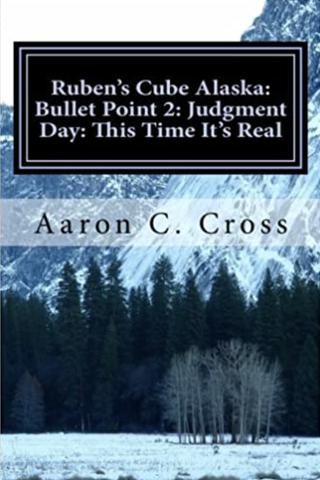 Ruben's Cube Alaska: Bullet Point 2: Judgment Day: This Time It's Real