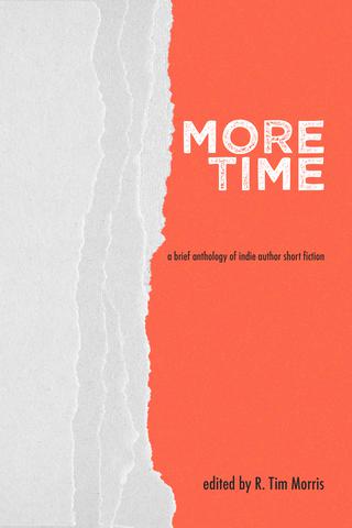 More Time: A Brief Anthology of Indie Author Short Fiction