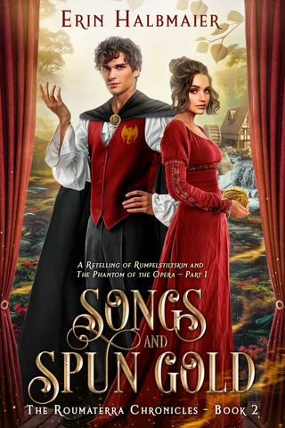 Songs and Spun Gold: A Retelling of Rumpelstiltskin and The Phantom of the Opera - Part 1 (The Roumaterra Chronicles Book 2)