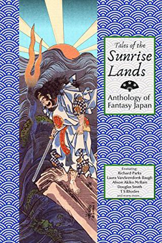 Tales of the Sunrise Lands: Anthology of Fantasy Japan 