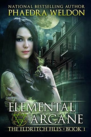 Elemental Arcane: An Urban Fantasy Novel Series (The Eldritch Files Book 1)