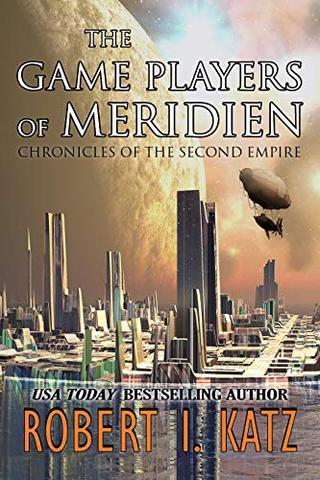 The Game Players of Meridien: Chronicles of the Second Empire (The Chronicles of the Second Interstellar Empire of Mankind Book 1)