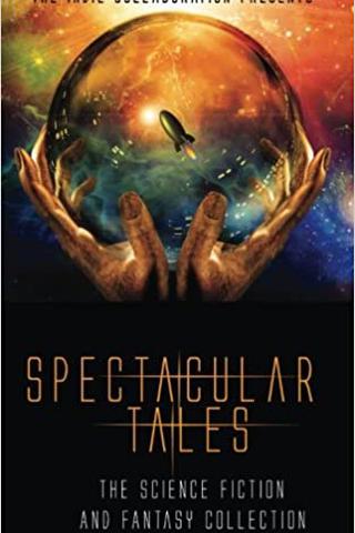 Spectacular Tales: The Science Fiction and Fantasy Collection (The Indie Collaboration Presents Book 6) 