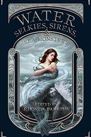 Water: Selkies, Sirens, & Sea Monsters (Elemental Anthology Book 4)