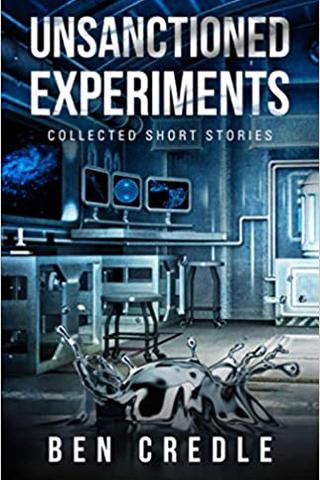 Unsanctioned Experiments: Collected Short Stories