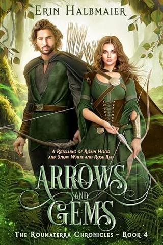 Arrows and Gems: A Retelling of Robin Hood and Snow White and Rose Red (The Roumaterra Chronicles Book 4)